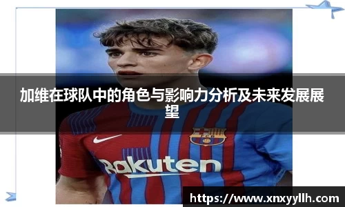 加维在球队中的角色与影响力分析及未来发展展望