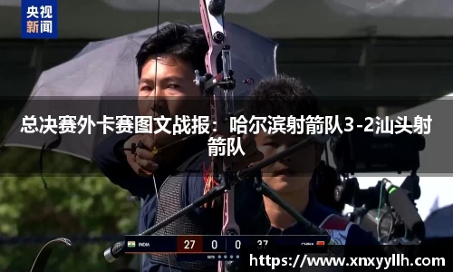 总决赛外卡赛图文战报：哈尔滨射箭队3-2汕头射箭队